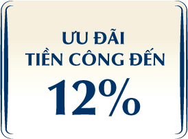 ƯU ĐÃI TIỀN CÔNG ĐẾN 12%