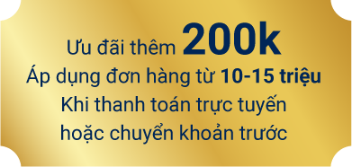 Ưu đãi thêm 200k. Áp dụng đơn hàng từ 10-15 tiệu khi thanh toán trực tuyến