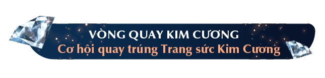 VÒNG QUAY KIM CƯƠNG Cơ hội quay trúng Trang sức Kim Cương