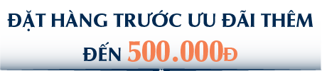 ĐẶT HÀNG TRƯỚC ƯU ĐÃI THÊM ĐẾN 500.000Đ
