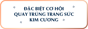 Đặc biệt: cơ hội quay trúng Trang sức Kim cương