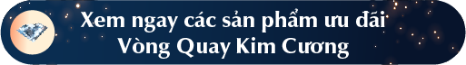 Xem ngay các sản phẩm ưu đãi VÒNG QUAY KIM CƯƠNG