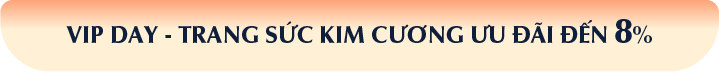 VIP DAY - TRANG SỨC KIM CƯƠNG ƯU ĐÃI ĐẾN 8%