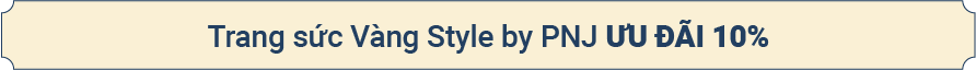 Trang sức vàng Style by PNJ ưu đãi 10%