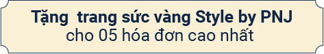 Tặng trang sức vàng Style by PNJ cho 5 hóa đơn cao nhất