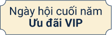 Ngày hội cuối năm Ưu đãi VIP