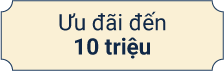 Ưu đãi đến 10 triệu