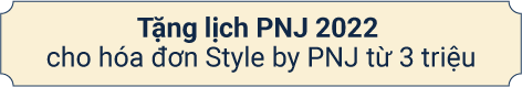 Tặng lịch PNJ 2022 cho hóa đơn Style by PNJ từ 3 triệu