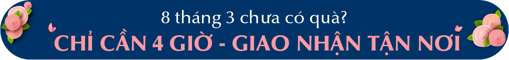 8 tháng 3 chưa có quà? Chỉ cần 4 giờ - giao nhận tận nơi