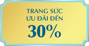 ƯU ĐÃI TRANG SỨC ĐẾN 30%