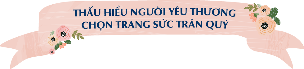 Thấu hiểu người yêu thương, chọn trang sức trân quý