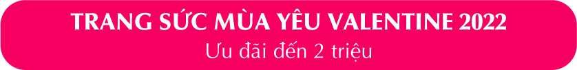 Trang sức mùa yêu Valentine 2022 - Ưu đãi đến 2 triệu
