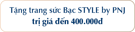 Tặng trang sức Bạc STYLE by PNJ trị giá đến 400.000đ