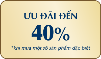 ƯU ĐÃI ĐẾN 40% *khi mua một số sản phẩm đặc biệt