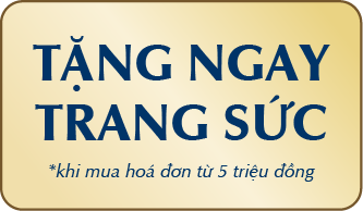 TẶNG NGAY TRANG SỨC *Khi mua hoá đơn từ 5 triệu đồng