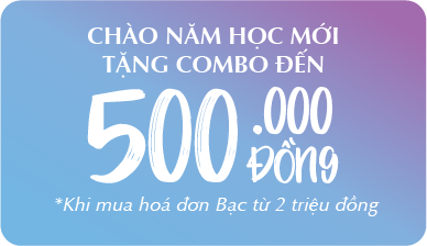CHÀO NĂM HỌC MỚI TẶNG COMBO ĐẾN 500.000Đ *Khi mua hoá đơn Bạc từ 2 triệu đồng