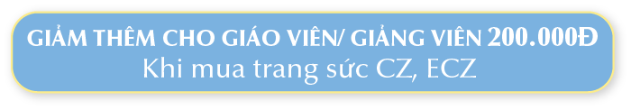 GIẢM THÊM CHO GIÁO VIÊN/GIẢNG VIÊN 200.000Đ KHI MUA TRANG SỨC CZ, ECZ