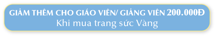 GIẢM THÊM CHO GIÁO VIÊN/GIẢNG VIÊN 200.000Đ KHI MUA TRANG SỨC VÀNG