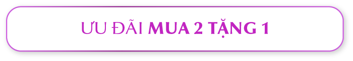 ƯU ĐÃI MUA 2 TẶNG 1