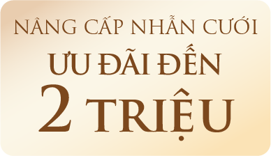 NÂNG CẤP NHẪN CƯỚI ƯU ĐÃI ĐẾN 2 TRIỆU