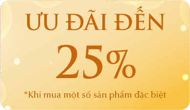 ƯU ĐÃI ĐẾN 25% *Khi mua một số sản phẩm đặc biệt