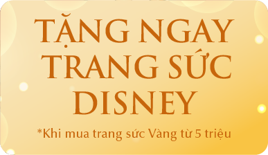 TẶNG NGAY TRANG SỨC DISNEY *Khi mua trang sức Vàng từ 5 triệu