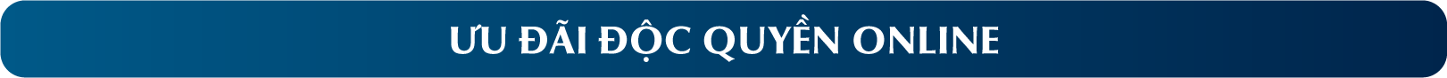 ƯU ĐÃI ĐỘC QUYỀN ONLINE 